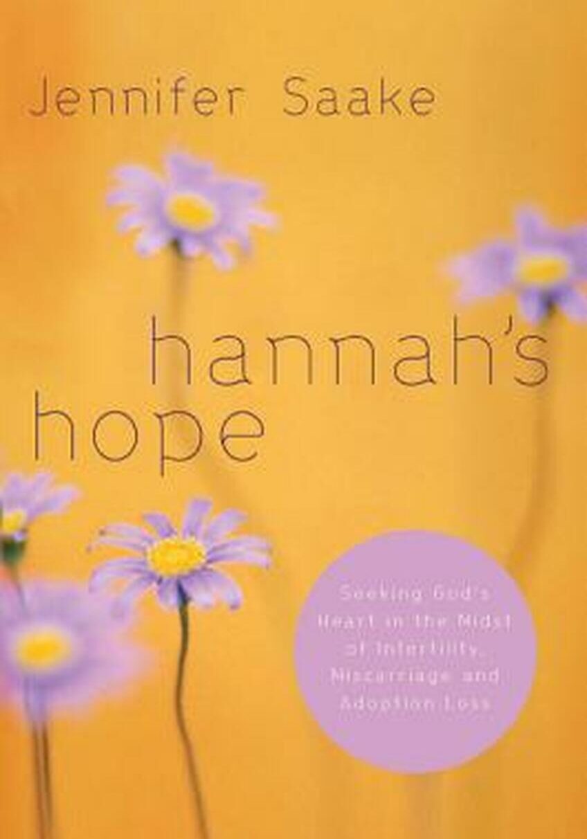 Hannah's Hope - Seeking God's heart in the midst of infertility, miscarriage and adoption loss by Jennifer Saake