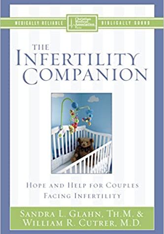 The Infertility Companion - Hope and belp for couples facing infertility by Sandra L. Glahn, Th.M. & William R. Cutrer, M.D.